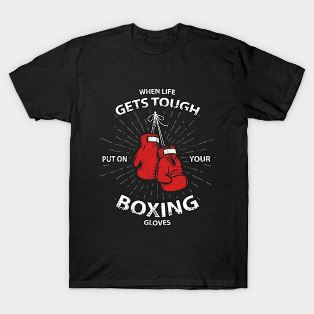 When Life Gets Tough Put On Your Boxing Gloves T-Shirt by MaNiaCreations